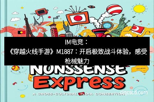 IM电竞：《穿越火线手游》M1887：开启极致战斗体验，感受枪械魅力